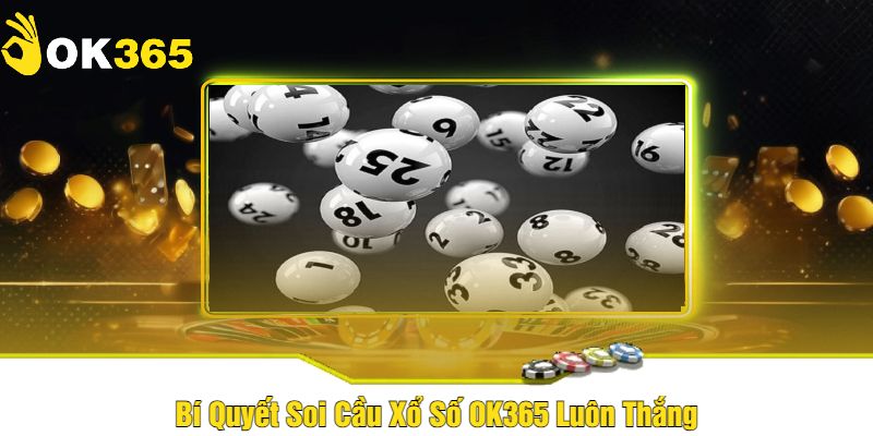 Bí Quyết Soi Cầu Xổ Số OK365 Luôn Thắng