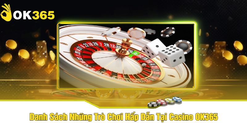 Danh Sách Những Trò Chơi Hấp Dẫn Tại Casino OK365