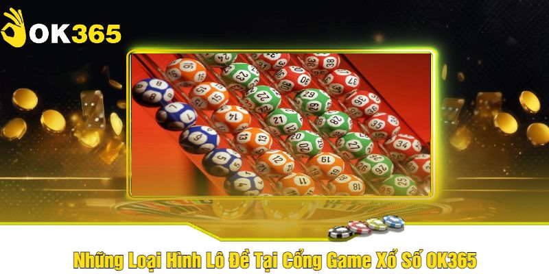 Những Loại Hình Lô Đề Tại Cổng Game Xổ Số OK365