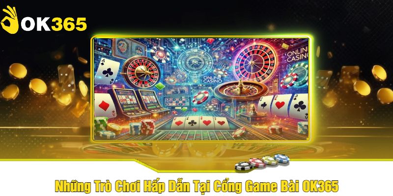 Những Trò Chơi Hấp Dẫn Tại Cổng Game Bài OK365