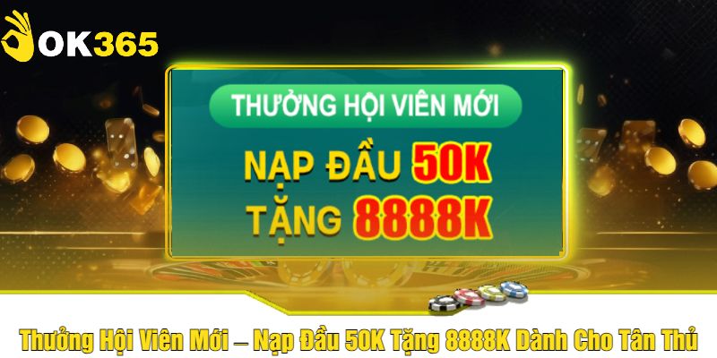 Thưởng Hội Viên Mới – Nạp Đầu 50K Tặng 8888K Dành Cho Tân Thủ