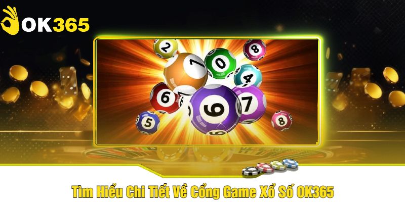 Tìm Hiểu Chi Tiết Về Cổng Game Xổ Số OK365